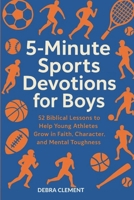 5-Minute Sports Devotions for Boys: 52 Biblical Lessons to Help Young Athletes Grow in Faith, Character, and Mental Toughness B0F9VGCBZ3 Book Cover
