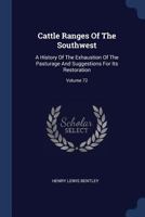 Cattle Ranges Of The Southwest: A History Of The Exhaustion Of The Pasturage And Suggestions For Its Restoration; Volume 72 1016622120 Book Cover