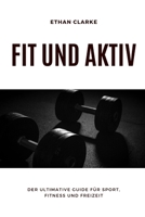 Fit und Aktiv: Der ultimative Guide für Sport, Fitness und Freizeit (German Edition) B0CTH7VL8W Book Cover