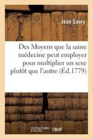 Des Moyens Que La Saine Ma(c)Decine Peut Employer Pour Multiplier Un Sexe Plutat Que L'Autre,: Sixia]me Partie de Ses Opuscules 2019528754 Book Cover