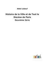 Histoire de la Ville et de Tout le Dioc�se de Paris: Deuxi�me S�rie 3752479361 Book Cover