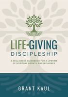 LIFE-Giving Discipleship: A skill-based guidebook for a lifetime of spiritual growth and influence B0F49GLCSB Book Cover