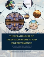 THE RELATIONSHIP OF TALENT MANAGEMENT AND JOB PERFORMANCE OF LOCAL EMPLOYEES MEDIATED BY ENGAGEMENT AND SATISFACTION (Hard Cover) 1470968428 Book Cover