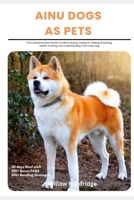 Ainu Dogs as Pets (Hokkaido Dogs): The Comprehensive Owner’s Guide to Buying, caring for, Dieting, Grooming, Health, Training, and Understanding Your Lovely Dog B0DYJKZZTD Book Cover
