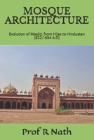 MOSQUE  ARCHITECTURE: Evolution of Masjid, from Hijaz to Hindustan (622-1654 A.D) 1976902916 Book Cover