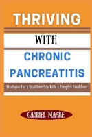 Thriving With Chronic Pancreatitis: Strategies For A Healthier Life With A Complex Condition B0DW4J1SSJ Book Cover