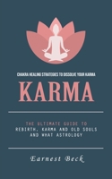 Karma: Chakra Healing Strategies to Dissolve Your Karma (The Ultimate Guide to Rebirth, Karma and Old Souls and What Astrology) 0995332495 Book Cover