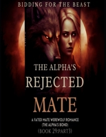 *The_Alpha's_Rejected_Mate:A Fated Mate Werewolf Shifter Romance:Bidding for the Beast(The Alpha’s Bond)*Book 29:Part 3 (Tiger Shifter Romance Pregnancy) B0DY8BHLPK Book Cover