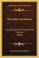 The Latin Accidence: Including A Short Syntax And Prosody 1104095971 Book Cover