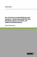 Das Sortiment an Marktbedingungen anpassen - Unterrichtsstunde f�r eine Berufsschulklasse von Gro�- und Au�enhandelskaufleuten 3640375467 Book Cover