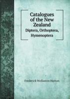 Catalogues of the New Zealand Diptera, Orthoptera, Hymenoptera; With Descriptions of the Species 1341913406 Book Cover