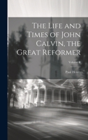 The Life and Times of John Calvin, the Great Reformer; Volume II 1021983241 Book Cover