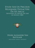 Etude Sur Un Precieux Reliquaire Phylactere Du XII Siecle: Provenant Du Prieure Des Sart Les Moines 1162129832 Book Cover