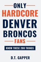 Only HARDCORE Denver Broncos Fans Know These 200 Things: Deep-Cut Trivia, Hidden Stories, and Surprising Facts from Every Era of Denver Broncos History (200 Facts for HARDCORE Fans) B0H3LLMDP6 Book Cover