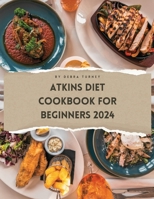 Atkins Diet Cookbook For Beginners 2024: A Comprehensive Atkins Diet Cookbook Unveiling Delectable Recipes and Atkins 20 Diet Meal Plans for Optimal Health and Weight Management B0CSYNBKH6 Book Cover