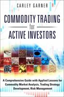 Commodity Trading for Active Investors: A Comprehensive Guide with Applied Lessons for Commodity Market Analysis, Trading Strategy Development, Risk Management 0134510585 Book Cover