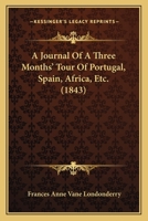 A Journal Of A Three Months' Tour Of Portugal, Spain, Africa, Etc. 1436734886 Book Cover