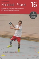 Handball Praxis 16 - Abwechslungsreiche Wurfserien für jedes Handballtraining (German Edition) 3956412737 Book Cover