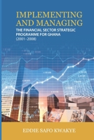 IMPLEMENTING AND MANAGING THE FINANCIAL SECTOR STRATEGIC PROGRAMME FOR GHANA (2001 – 2008) 9988936842 Book Cover
