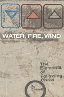 Water, Fire, Wind: The Elements of Following Christ 0834150174 Book Cover