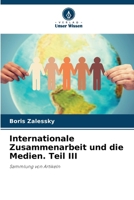 Internationale Zusammenarbeit und die Medien. Teil III (German Edition) 620722146X Book Cover