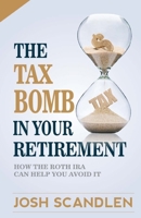 The Tax Bomb In Your Retirement Accounts: And How The Roth Can Help You Avoid It 1723234737 Book Cover