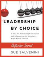 Leadership by Choice: Reflection Journal: 7 Keys for Maximizing Your Impact and Influence in the Workplace 1945252405 Book Cover