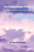 The Compassionate Healer: The Healing Miracles of Jesus Christ, Vol-3 8168724011 Book Cover