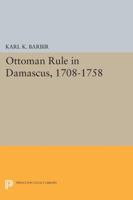 Ottoman Rule in Damascus, 1708-1758 0691616000 Book Cover