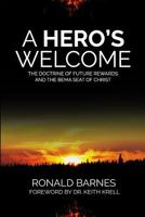 A Hero's Welcome: The Doctrine of Future Rewards and the Bema Seat of Christ 0986444227 Book Cover