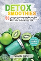 Detox Smoothies: 50 Nutrient-Rich Smoothies Recipes That Can Help You to Beat Bloating, Cleanse Your Colon & Lose Weight Fast 1802221743 Book Cover