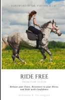 Ride Free: From Fear to Fun: Release Your Fears, Reconnect to Your Horse, and Ride with Confidence 1075494125 Book Cover
