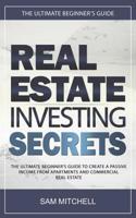 Real Estate Investing Secrets: The Ultimate Beginner's Guide to Create a Passive Income from Apartments and Commercial Real Estate 1072928191 Book Cover