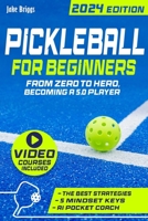 Pickleball for Beginners: From Zero to The Hero, Becoming a 5.0 Player: Master the Fundamentals, Unlock Pro-Level Techniques, and Dominate the C B0DNXFYFQV Book Cover
