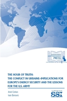 The Hour of Truth: The Conflict in Ukraine-Implications for Europe's Energy Security and the Lessons for the U.S. Army 1329784537 Book Cover