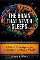 The Brain That Never Sleeps: Clinical Techniques for Managing Complex PTSD B0GRWGFS52 Book Cover