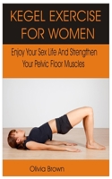 KEGEL EXERCISE FOR WOMEN: Enjoy Your Sex Life and Strengthen Your Pelvic Floor Muscles 1692232797 Book Cover