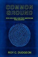 Common Ground: Eco-Holism and Native American Philosophy 1435717384 Book Cover