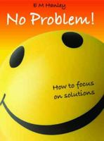No Problem!: How to Focus on Solutions 0615634990 Book Cover