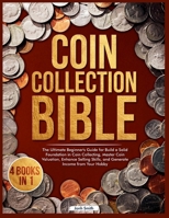 Coin Collection Bible: 4 Books in 1 The Ultimate Beginner's Guide for Build a Solid Foundation in Coin Collecting, Master Coin Valuation, Enhance Selling Skills, and Generate Income from Your Hobby 1916924921 Book Cover