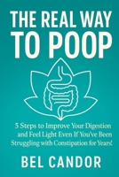 THE REAL WAY TO POOP: 5 Steps to Improve Your Digestion and Feel Light Even If You've Been Struggling with Constipation for Years! (Make poop !) B0FKM2HVK6 Book Cover