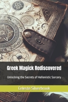 Greek Magick Rediscovered: Unlocking the Secrets of Hellenistic Sorcery B0CLFH5KYJ Book Cover