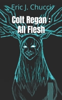 Colt Regan: All Flesh B09F1D22R2 Book Cover