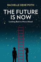 The Future Is Now: Looking Back to Move Ahead 1733686444 Book Cover