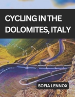 CYCLING IN THE DOLOMITES, ITALY: A cycling guide to the Dolomites' scenic roads and mountain passes. B0F3JKN61K Book Cover