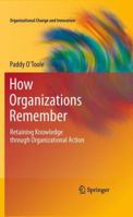 How Organizations Remember: Retaining Knowledge through Organizational Action 1441975233 Book Cover