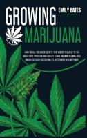 Growing Marijuana: Hand-On All the Hidden Secrets That Nobody Revealed to You About Quick Producing High-Quality Strain and Mind-Blowing Buds (Indoor/Outdoor) Discovering Its Outstanding Healing Power 1801234035 Book Cover