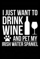I just want to drink wine and pet my Irish Water Spaniel dog mom dog dad Wine lover Journal Notebook: An ideal journal for the Irish Water Spaniel dog owner who loves their dog and also loves wine 1711868019 Book Cover