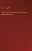 Phillips Exeter Academy in New Hampshire. A Historical Sketch 3385331234 Book Cover