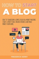 How to Start a Blog: How to Transform a Simple Blog in a Money Machine. Start a Profittable Online Business and Make Money from Home B084Z5486M Book Cover